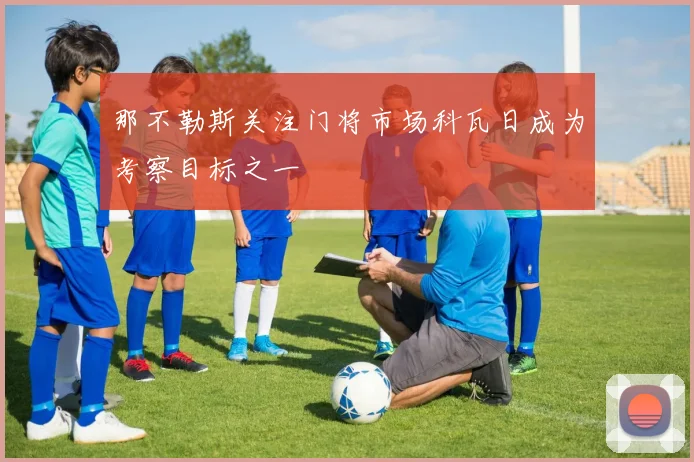 那不勒斯关注门将市场科瓦日成为考察目标之一