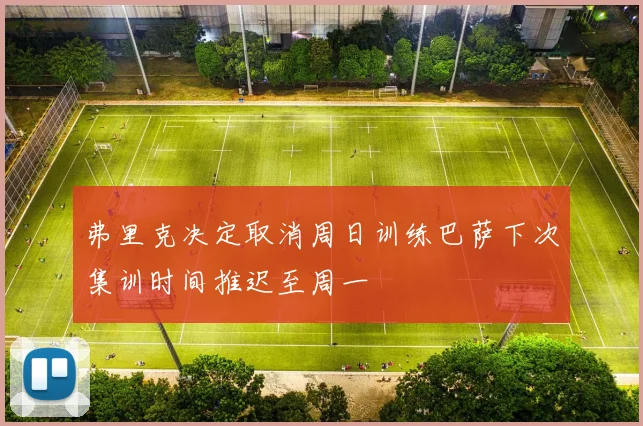 弗里克决定取消周日训练巴萨下次集训时间推迟至周一